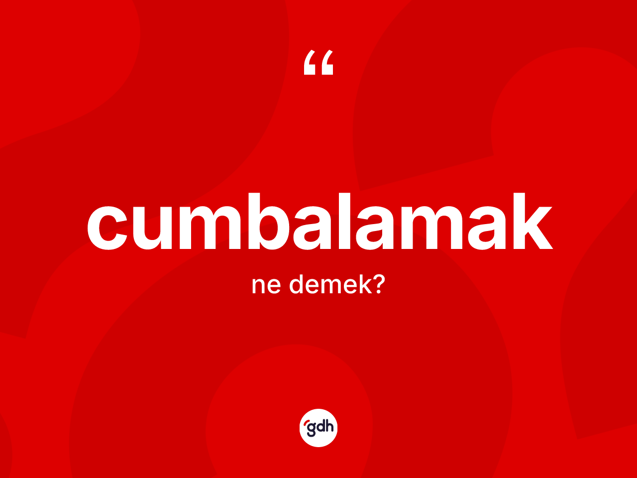Cumbalamak kelimesinin sözlükteki tanımı nedir? Cumbalamağın sözlükteki anlamı nedir?