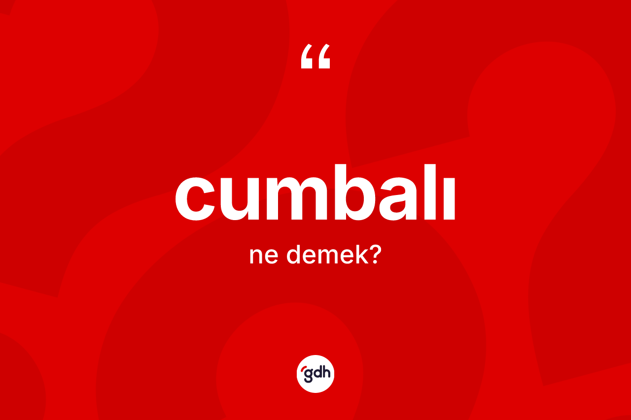 Cumbalı kelimesinin tanımı nedir? Cumbalının halk arasındaki kullanımı nasıldır?