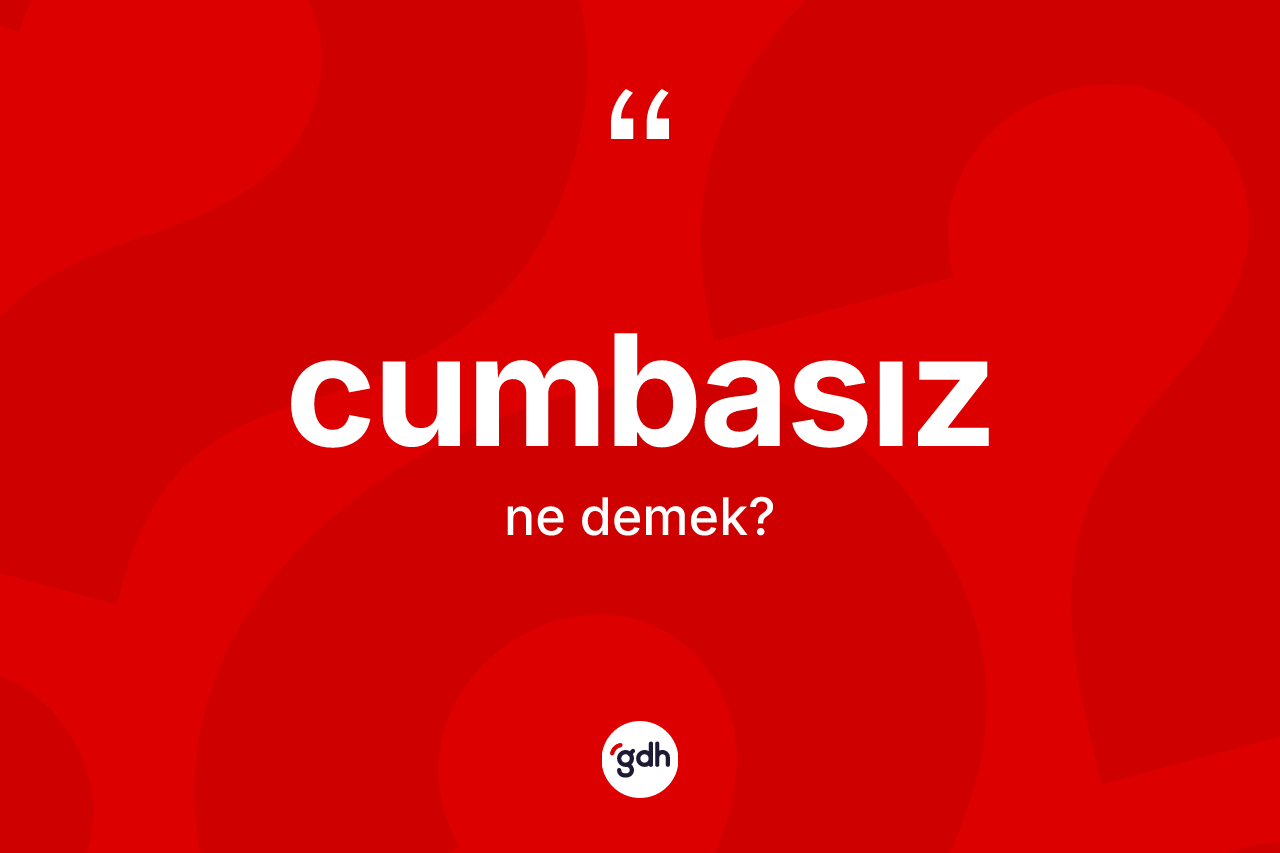 Cumbasız kelimesinin anlamı nedir? Cumbasız kelimesinin kaç farklı anlamı var?