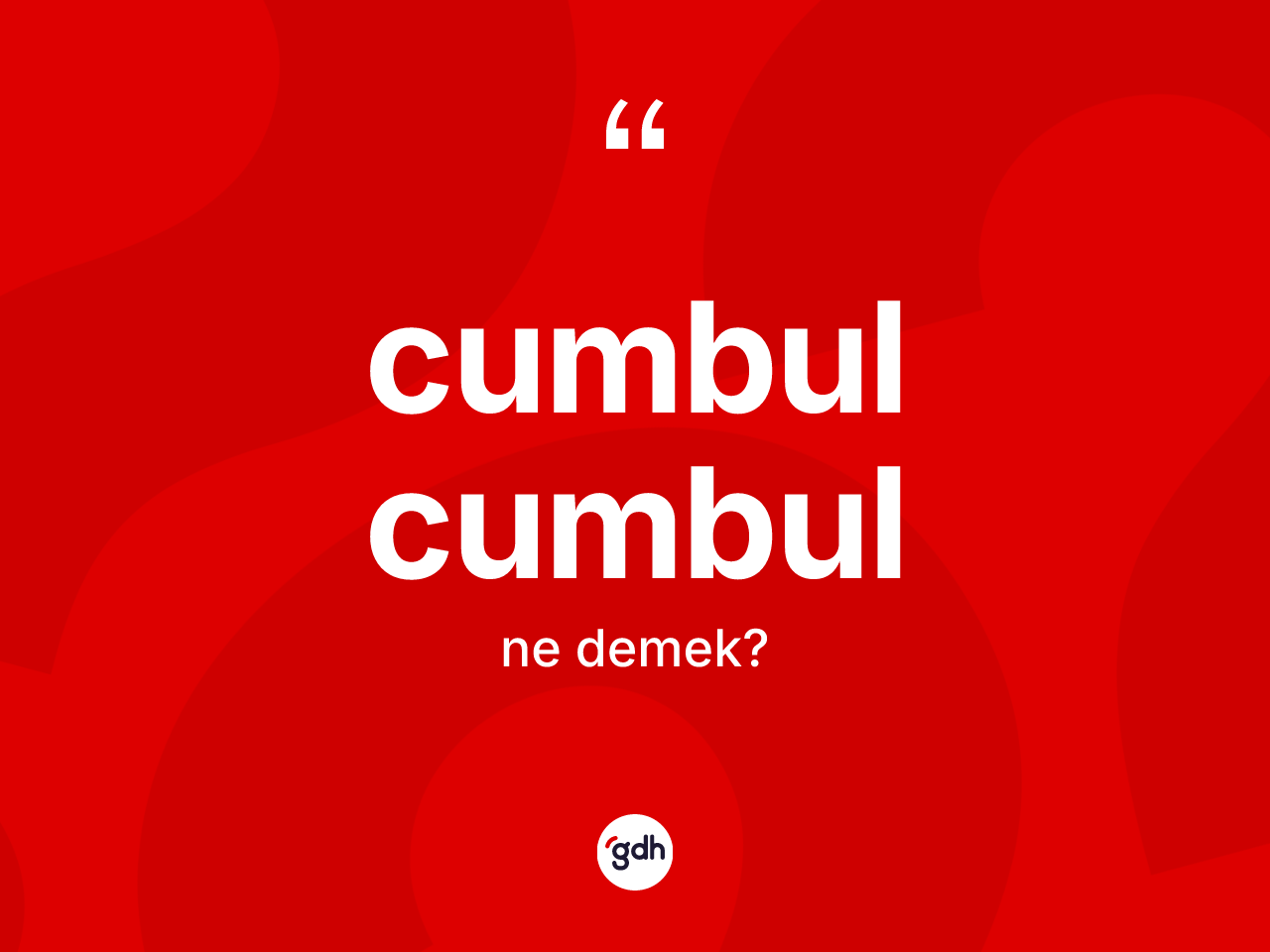 Cumbul cumbul kelimesinin sözlükteki tanımı nedir? Cumbul cumbulun TDK'ya göre anlamı nedir?