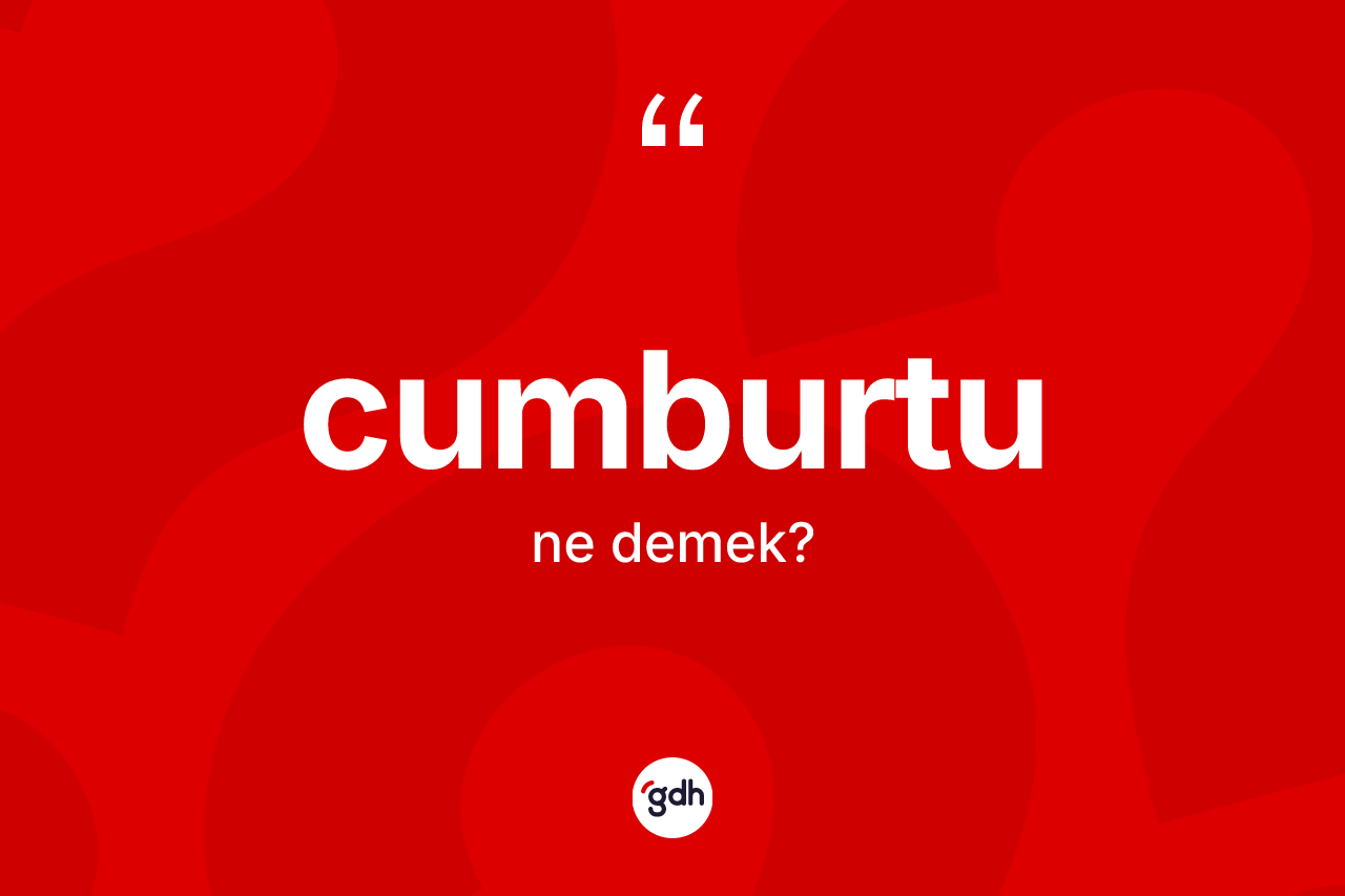 Cumburtu ne anlama gelir? Cumburtu kelimesinin TDK anlamı nedir?
