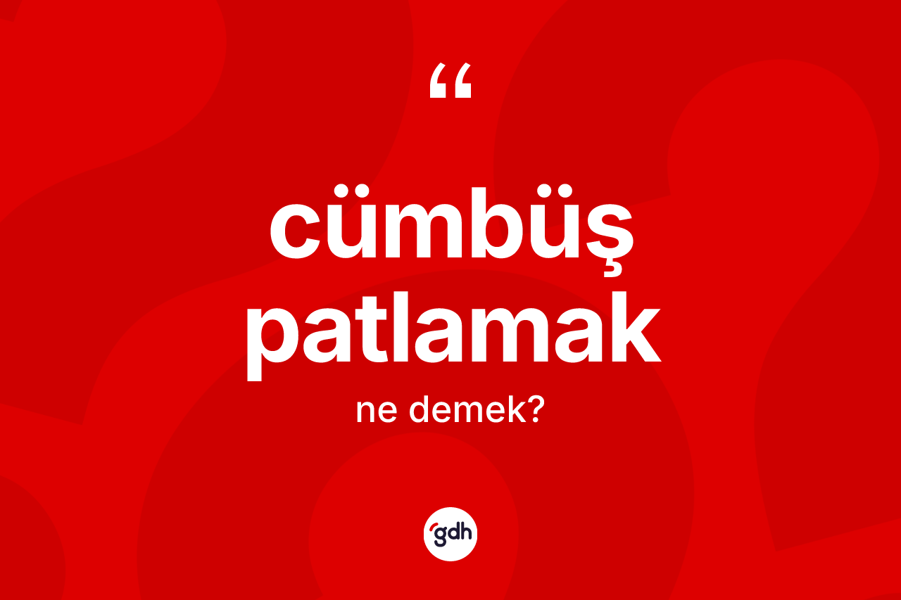 Cümbüş patlamak ifadesi nedir?