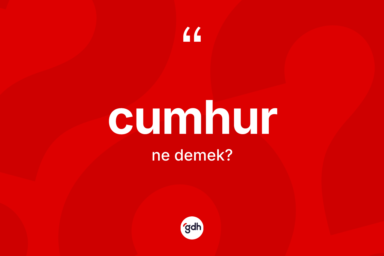 Cumhur kelimesi nedir? Cumhur kelimesinin kaç farklı anlamı var?