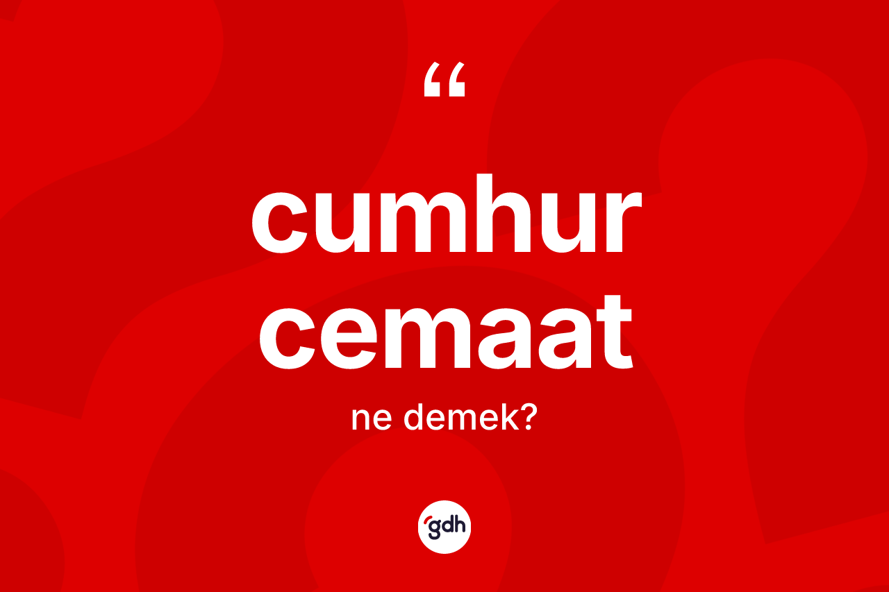 Cumhur cemaat kelimesinin tanımı nedir? Cumhur cemaatın TDK'ya göre anlamı nedir?