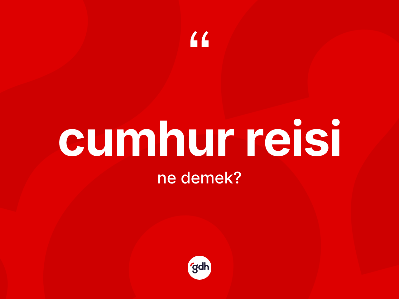 Cumhur reisi kelimesinin tanımı nedir? Cumhur reisinin kısaca tanımı nedir?