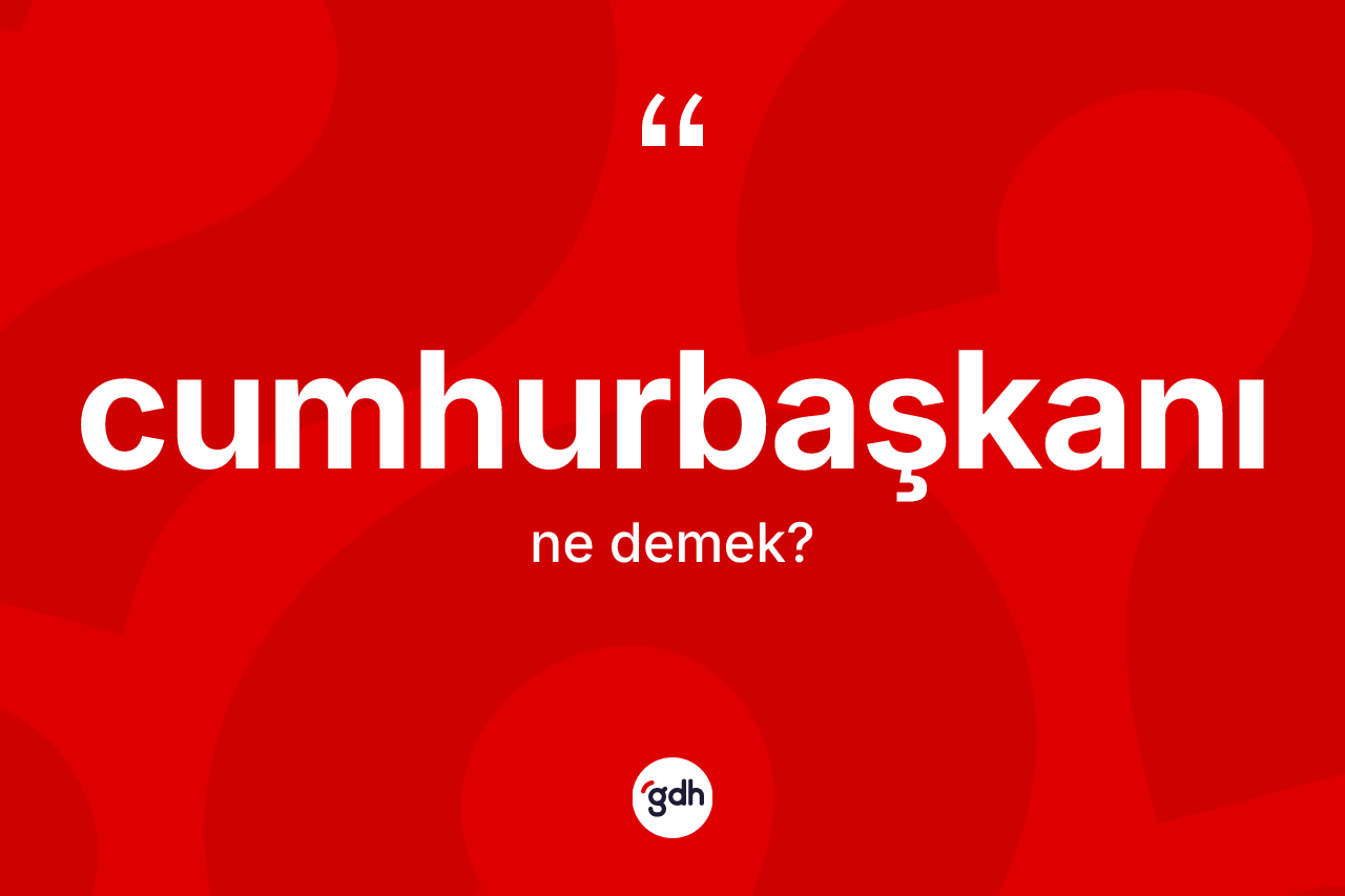 Cumhurbaşkanı ne demek? Cumhurbaşkanının TDK'ya göre anlamı nedir?