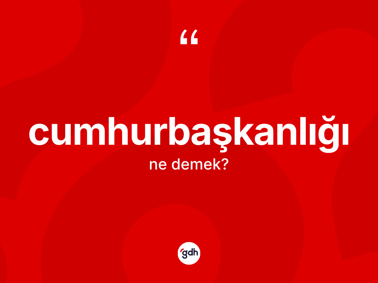 Cumhurbaşkanlığı nedir? Cumhurbaşkanlığının TDK'ya göre anlamı nedir?