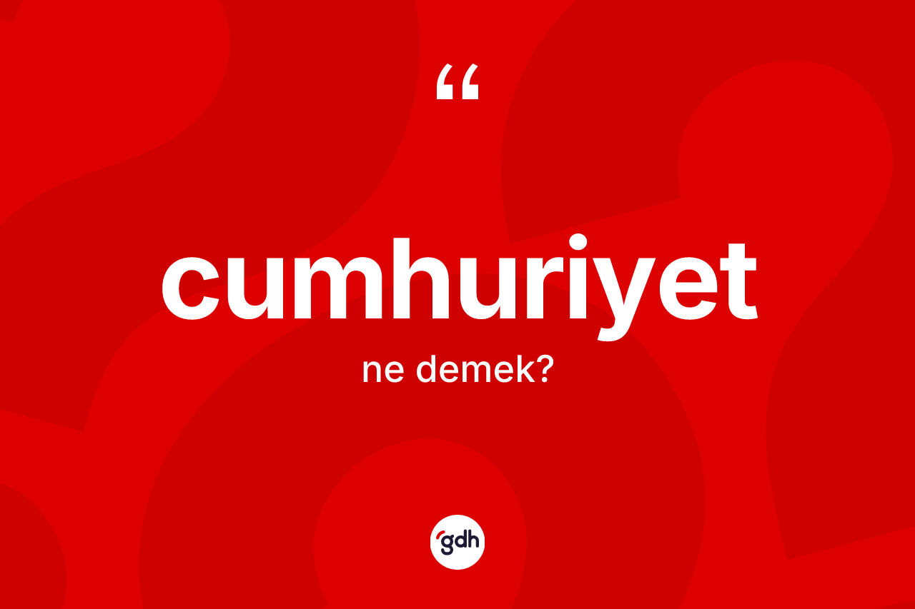 Cumhuriyet kelimesi ne demek? Cumhuriyetin TDK'ya göre anlamı nedir?