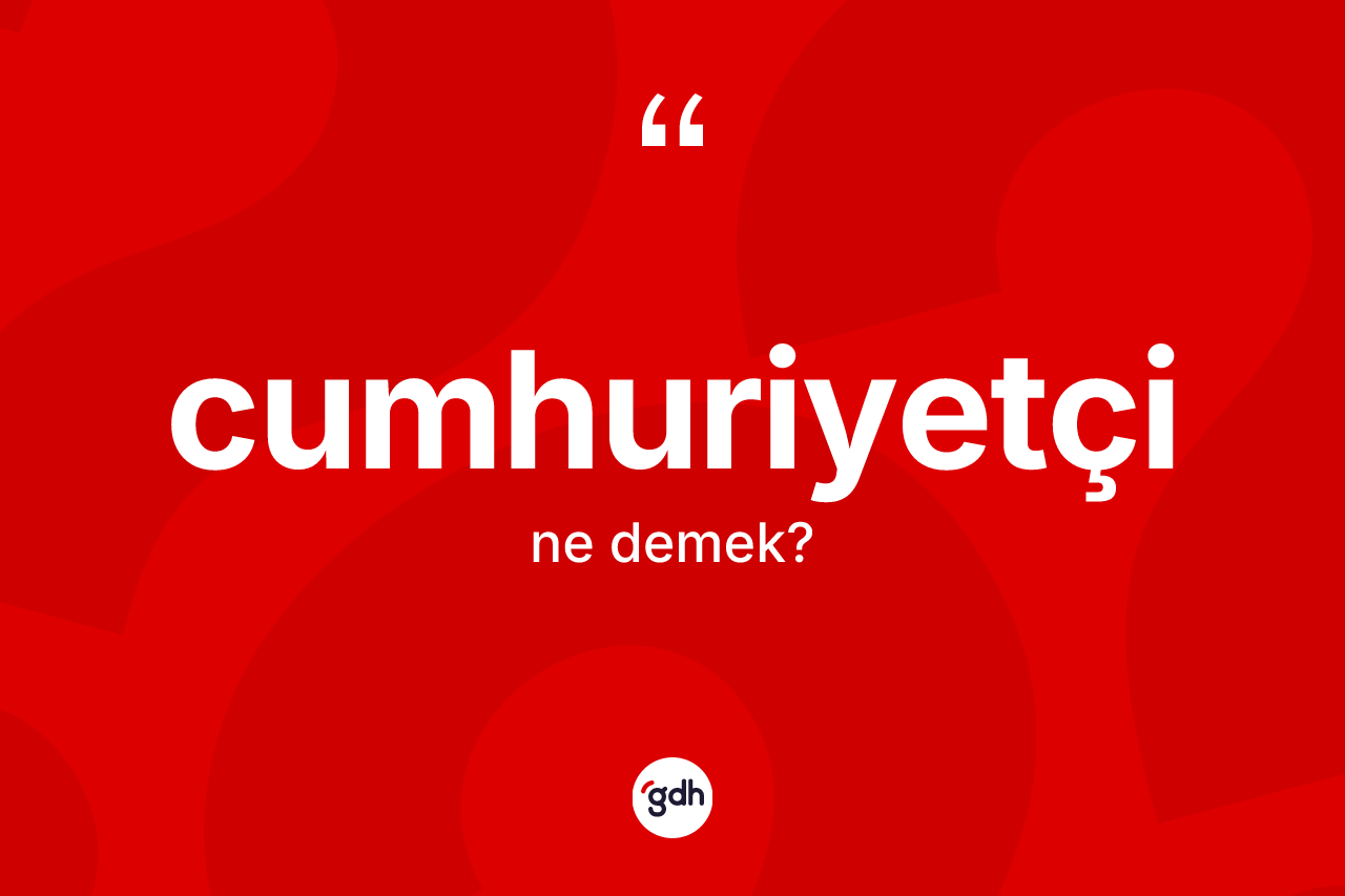 Cumhuriyetçi kelimesinin sözlükteki tanımı nedir? Cumhuriyetçinin kısaca tanımı nedir?