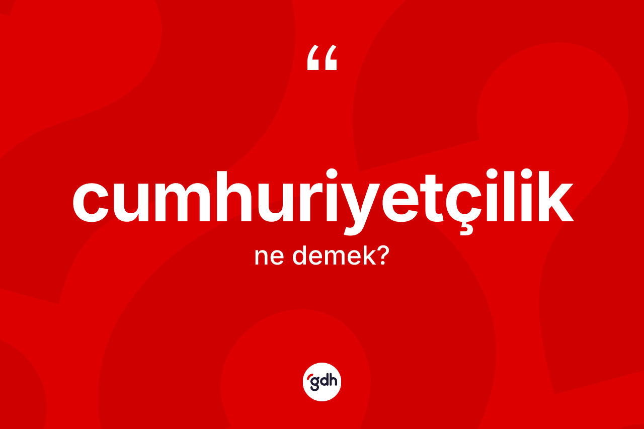 Cumhuriyetçilik kelimesi ne anlama gelir? Cumhuriyetçiliğin TDK'ya göre anlamı nedir?