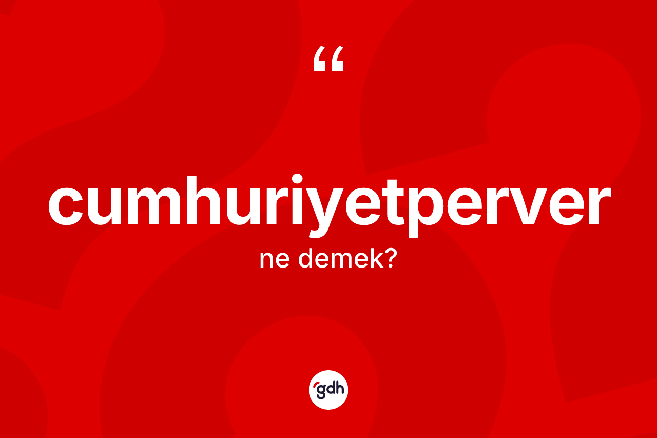Cumhuriyetperver kelimesi ne anlama gelir?