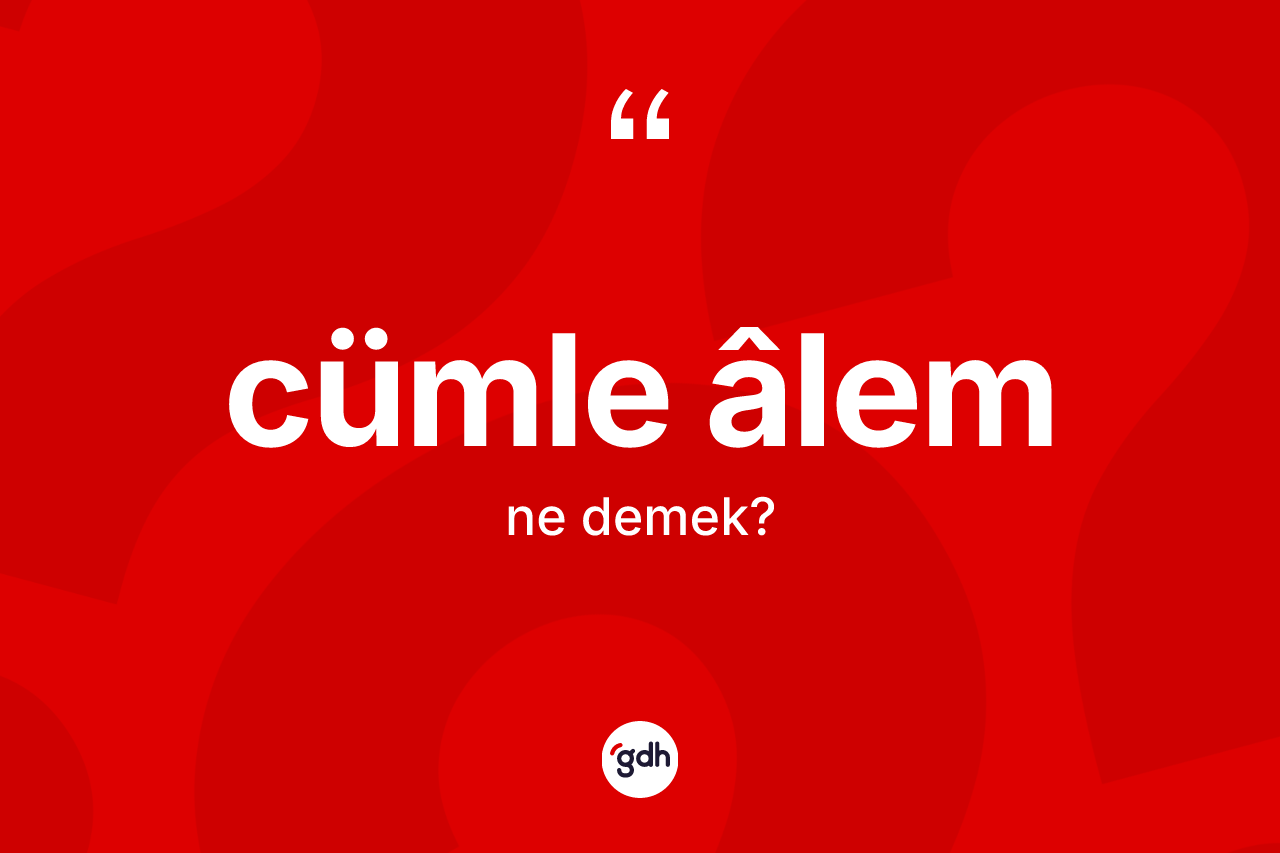 Cümle âlem nedir? Cümle âlemin sözlükteki anlamı nedir?