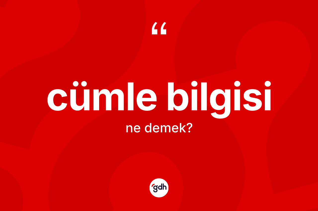 Cümle bilgisi ne demek?