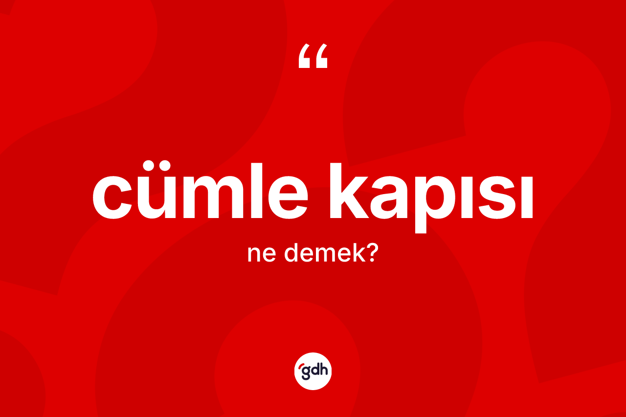 Cümle kapısı kelimesinin anlamı nedir? Cümle kapısının halk arasındaki kullanımı nasıldır?