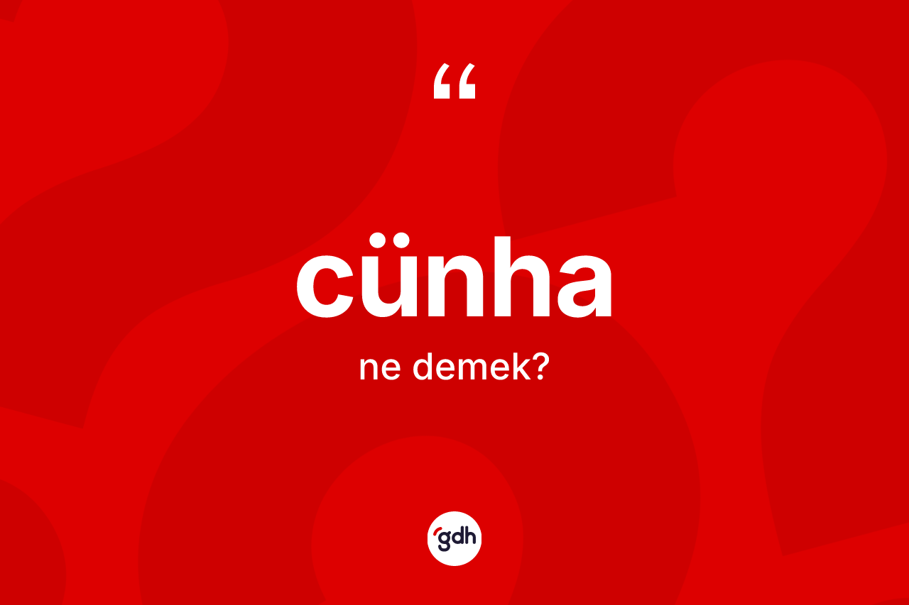 Cünha ne demek? Cünhanın TDK'ya göre anlamı nedir?