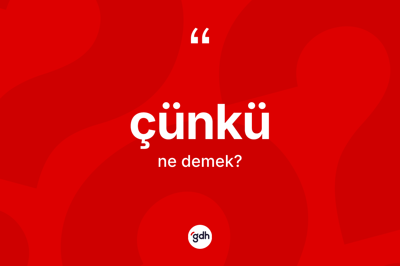 Çünkü kelimesi nedir? Çünkünün halk arasındaki kullanımı nasıldır?