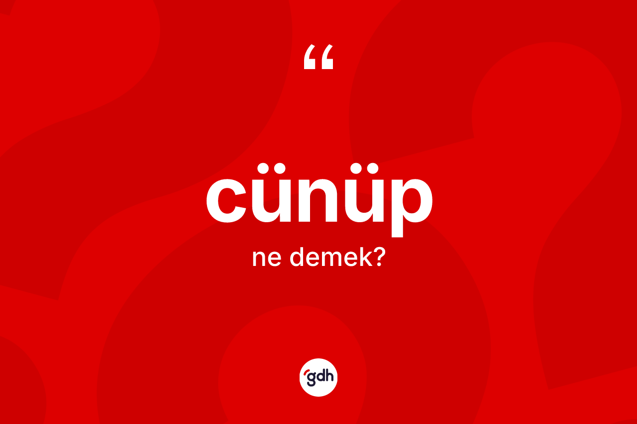 Cünüp kelimesi ne anlama gelir?
