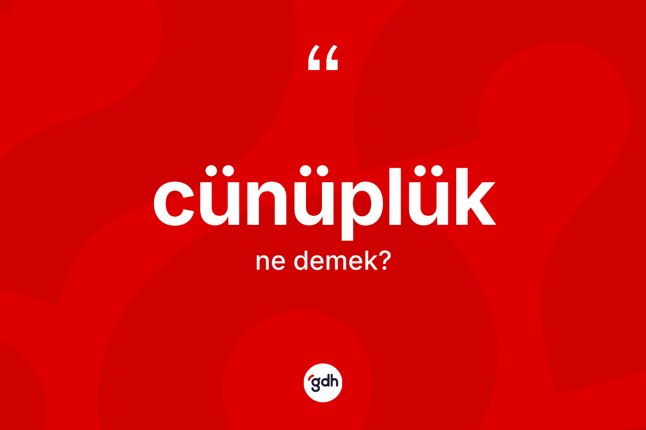 Cünüplük ne anlama gelir? Cünüplük kelimesinin TDK'ya göre açıklaması nedir?