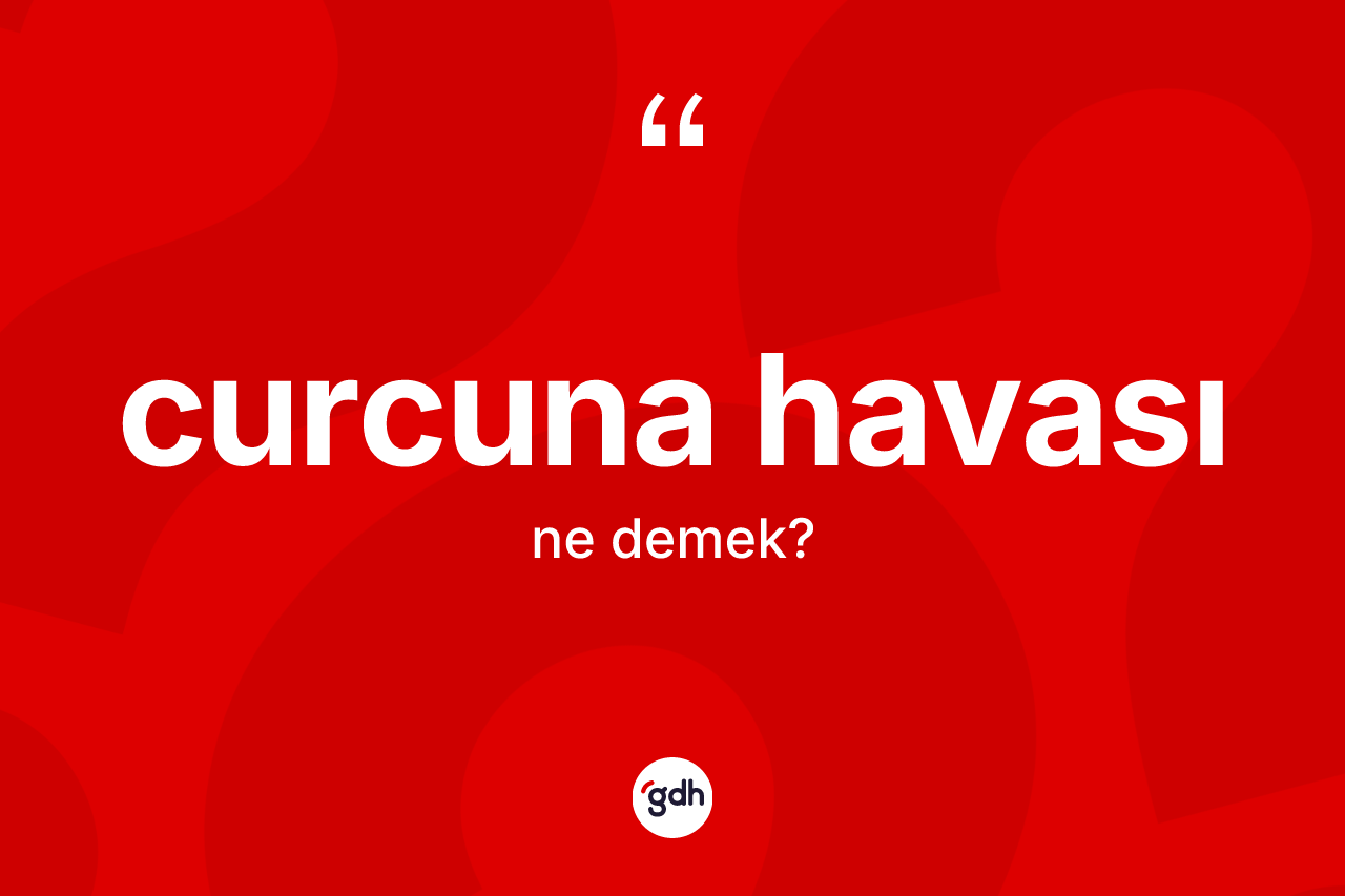Curcuna havası kelimesi nedir?