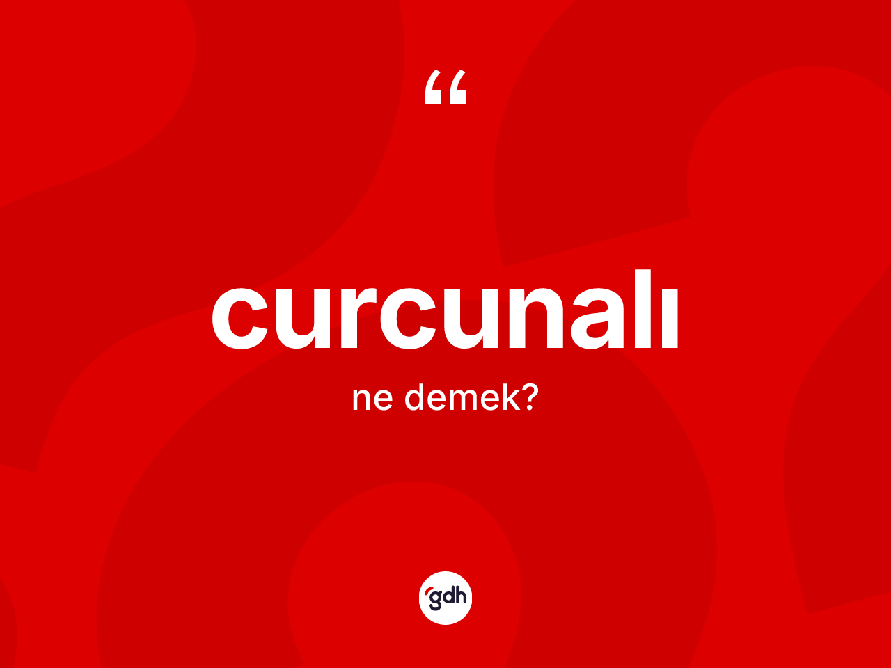 Curcunalı kelimesi nedir? Curcunalının sözlükteki anlamı nedir?