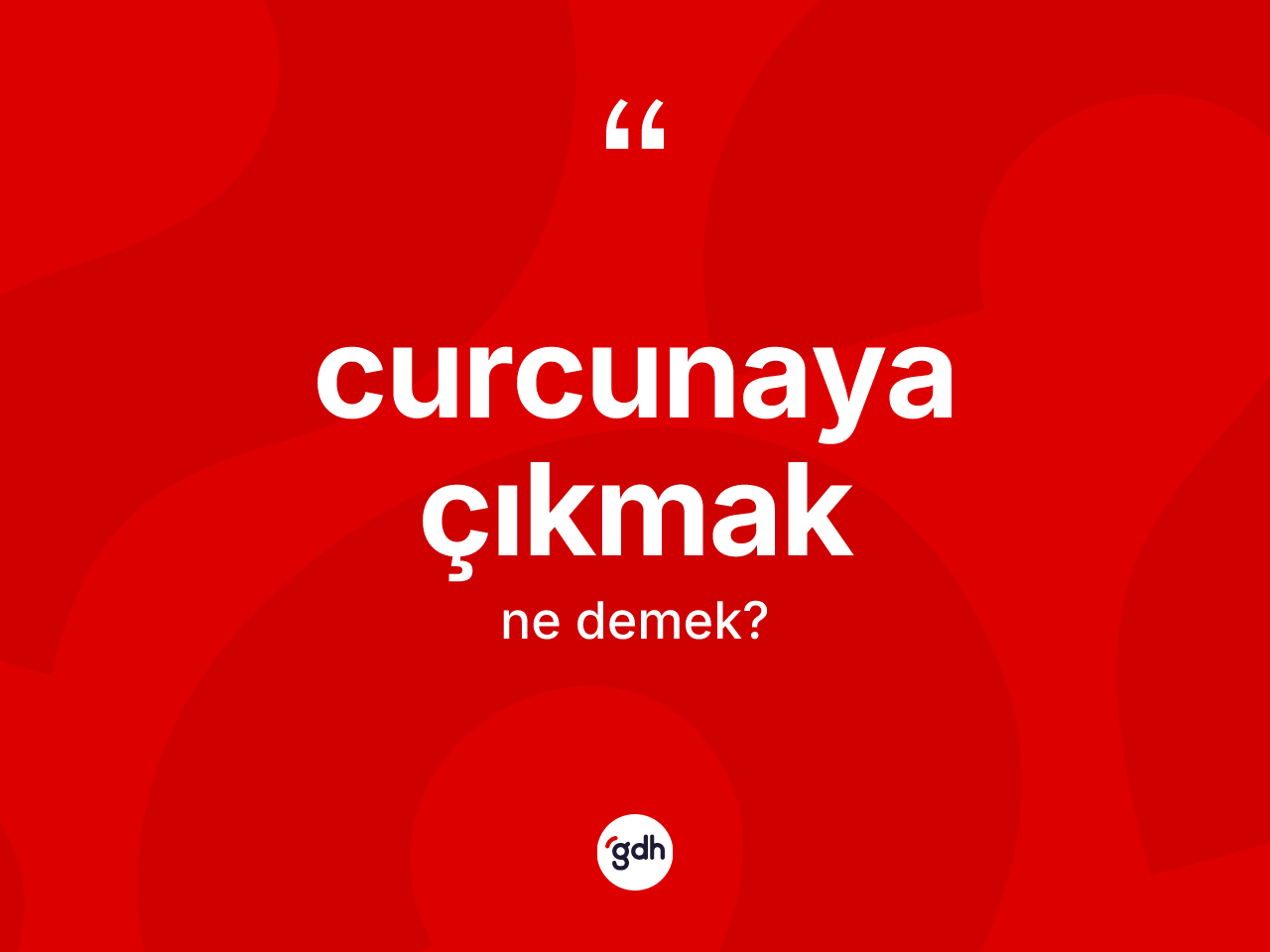 Curcunaya çıkmak ne demektir? Curcunaya çıkmak ifadesi hangi durumlarda kullanılır?