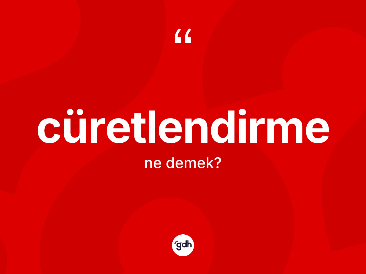 Cüretlendirme kelimesinin tanımı nedir? Cüretlendirmenin TDK'ya göre anlamı nedir?