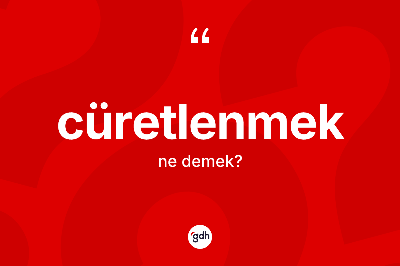 Cüretlenmek kelimesinin anlamı nedir? Cüretlenmeğin TDK'ya göre anlamı nedir?