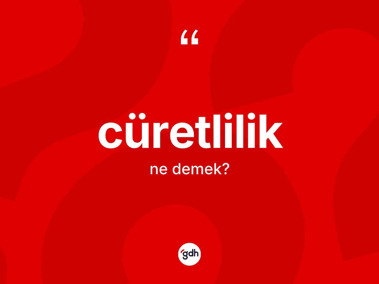 Cüretlilik ne anlama gelir? Cüretliliğin sözlükteki anlamı nedir?
