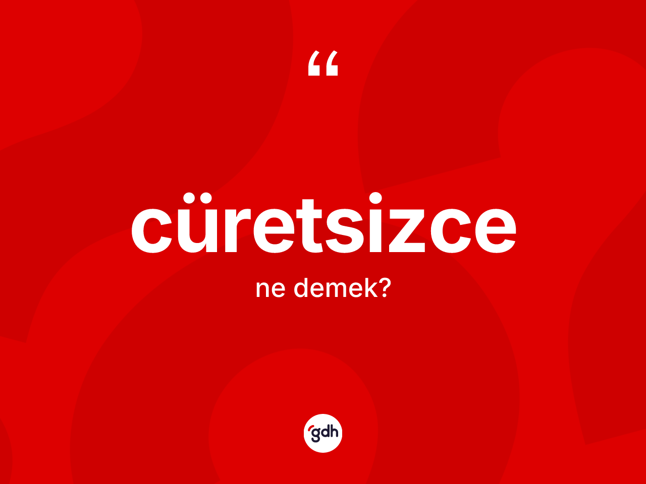 Cüretsizce kelimesinin tanımı nedir? Cüretsizcenin kısaca tanımı nedir?