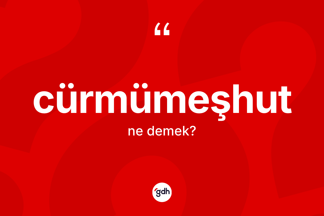 Cürmümeşhut kelimesi ne anlama gelir? Cürmümeşhudun kısaca tanımı nedir?