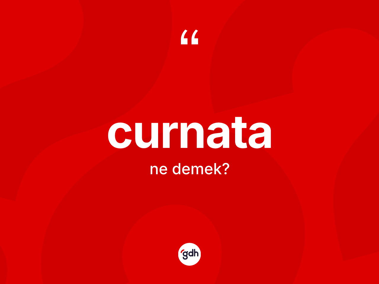 Curnata kelimesinin sözlükteki tanımı nedir? Curnatanın TDK'ya göre anlamı nedir?