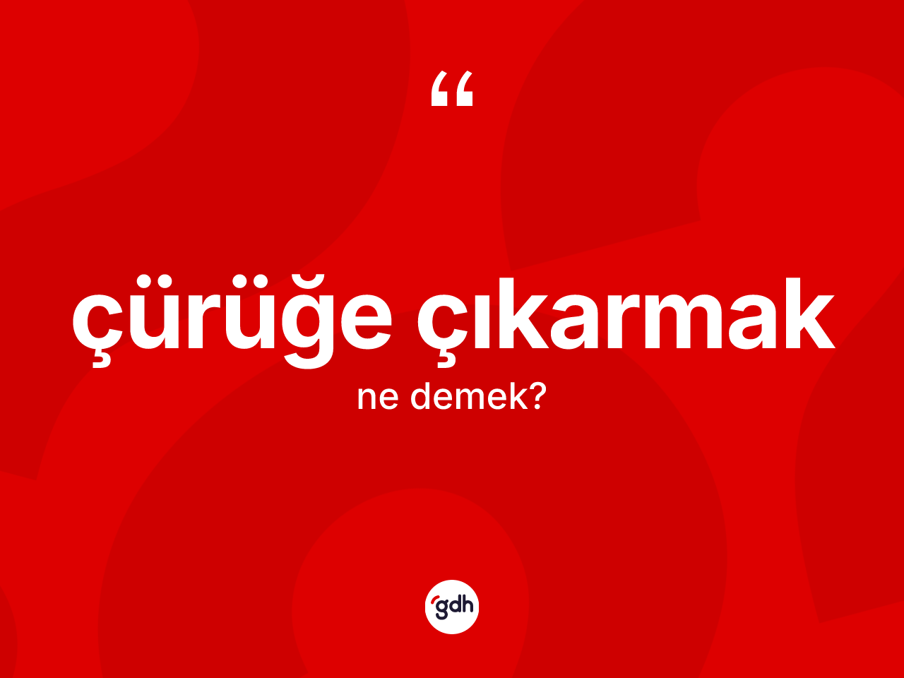 Çürüğe çıkarmak ifadesi ne anlama gelir? Çürüğe çıkarmak ifadesinin sözlük anlamı nedir?