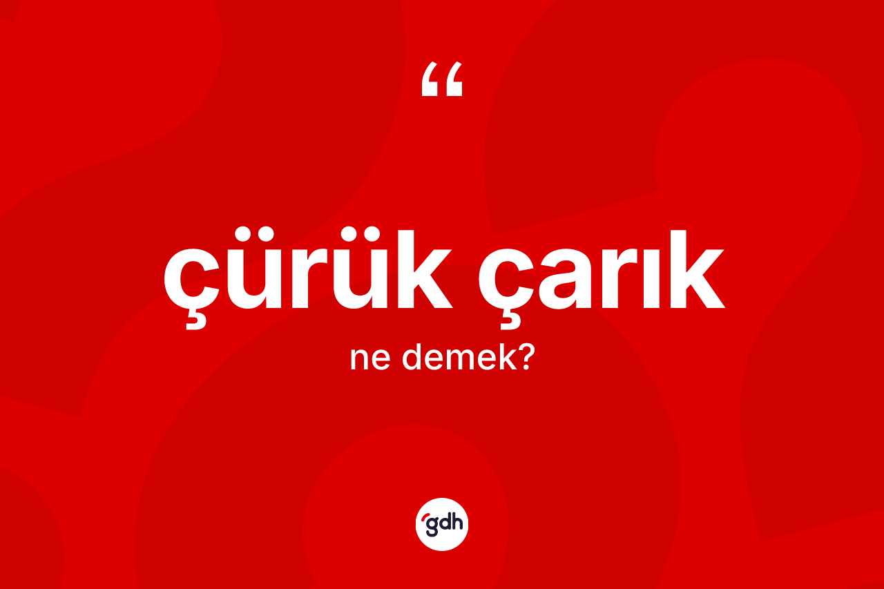 Çürük çarık kelimesinin anlamı nedir? Çürük çarığın kısaca tanımı nedir?