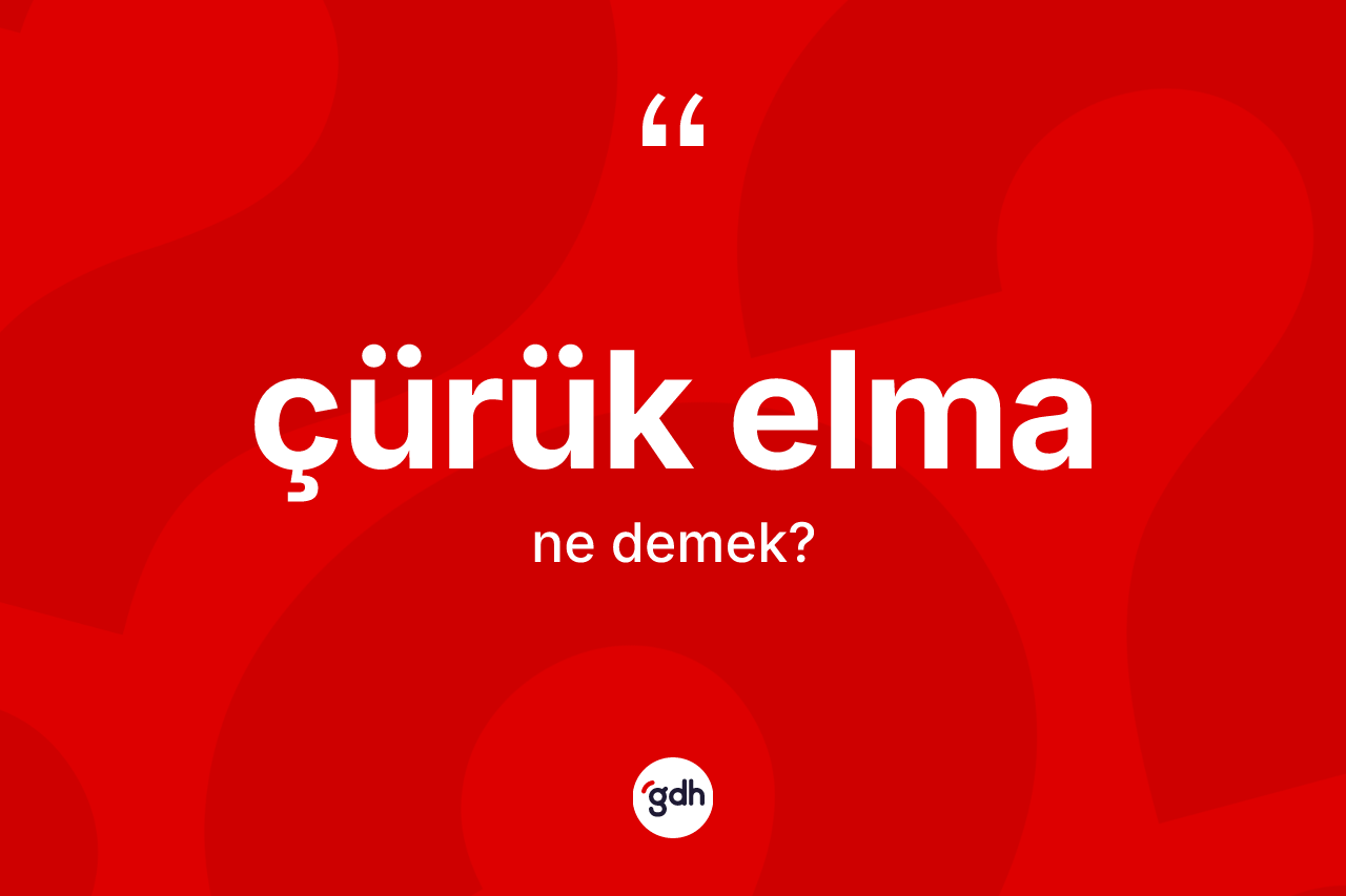 Çürük elma kelimesinin anlamı nedir?