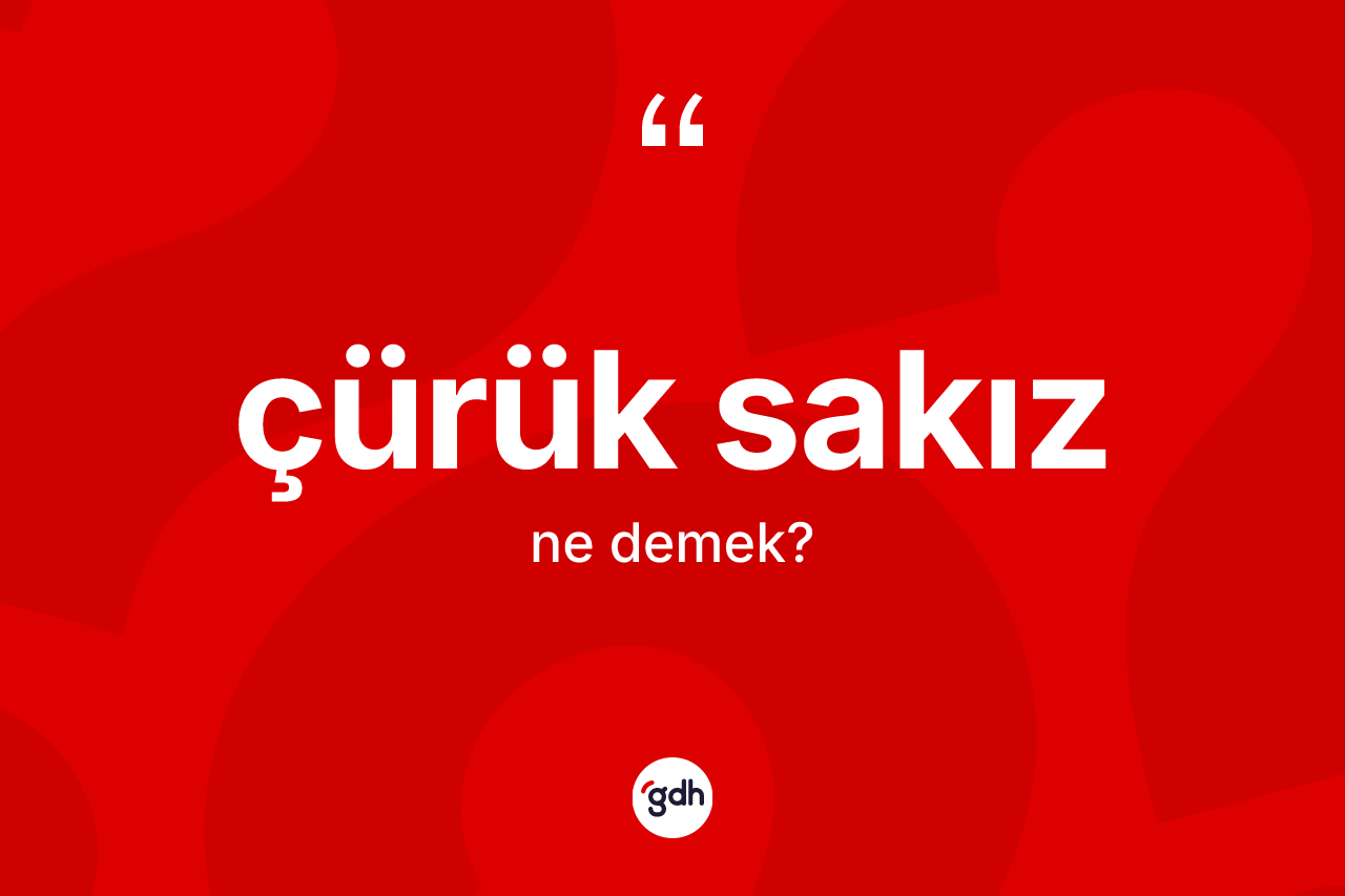 Çürük sakız kelimesi ne anlama gelir? Çürük sakız kelimesinin özellikleri nelerdir?