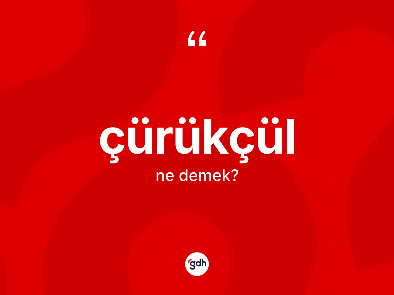 Çürükçül ne anlama gelir? Çürükçülün halk arasındaki kullanımı nasıldır?