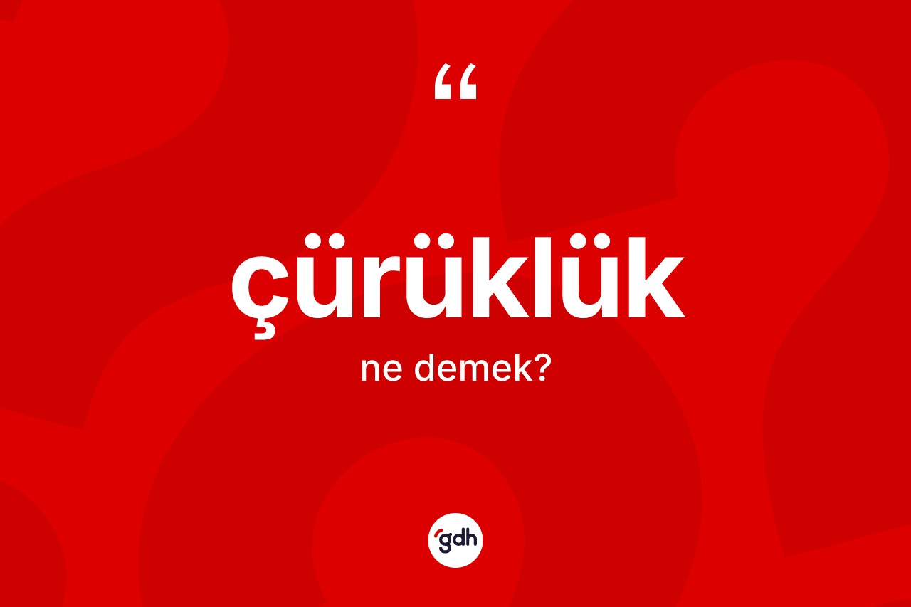Çürüklük kelimesinin tanımı nedir? Çürüklüğün kısaca tanımı nedir?
