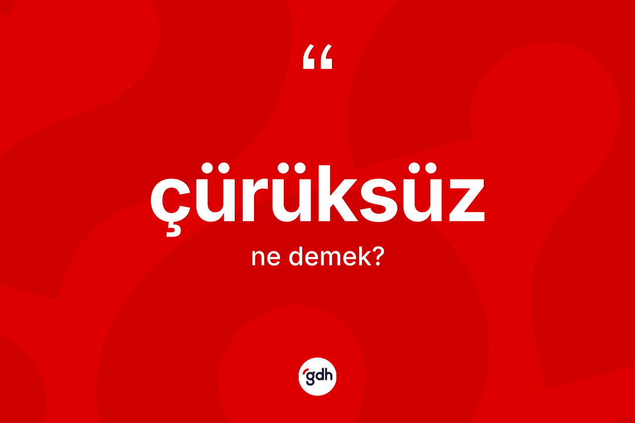 Çürüksüz kelimesinin sözlükteki tanımı nedir?