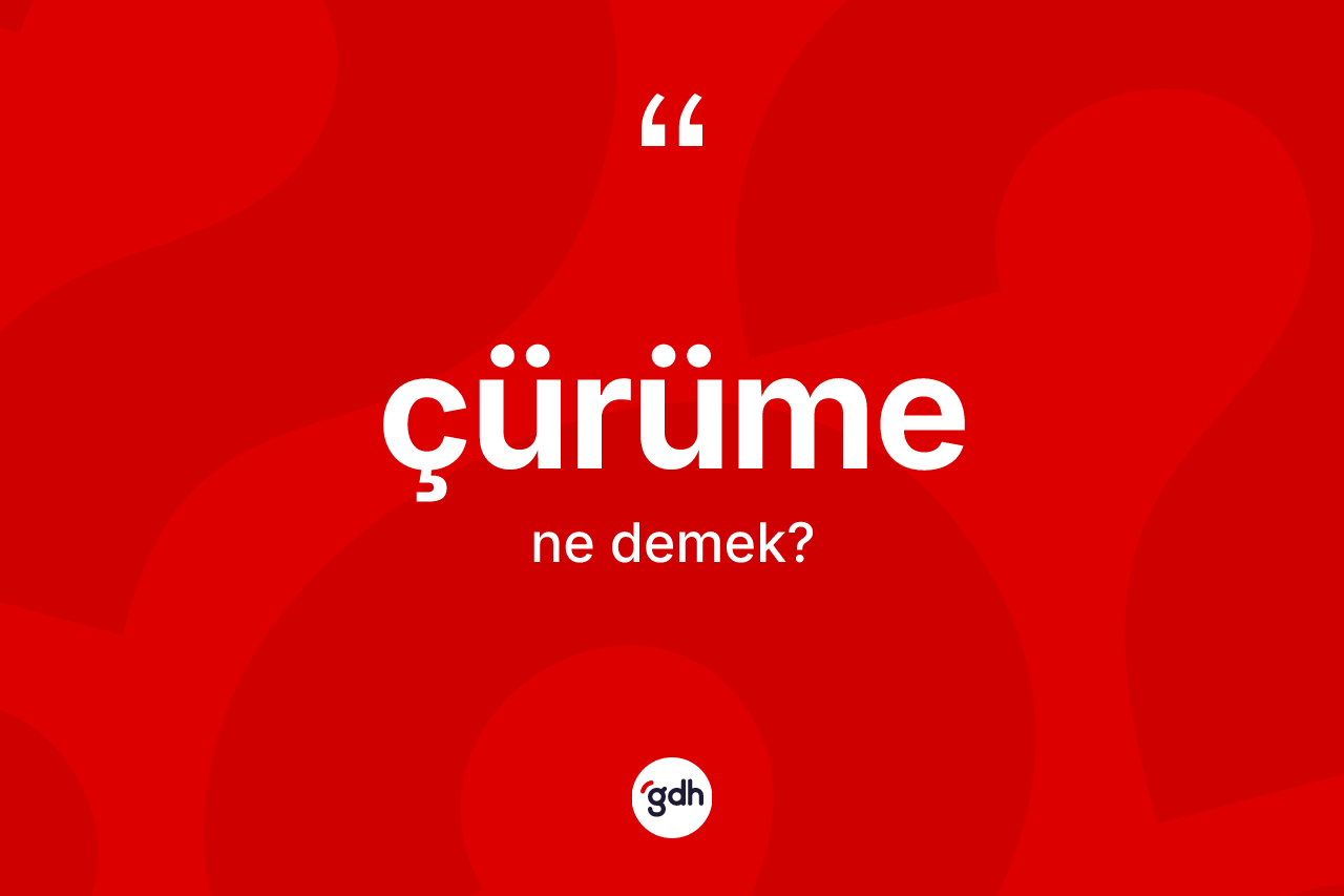 Çürüme kelimesinin sözlükteki tanımı nedir? Çürümenin kısaca tanımı nedir?