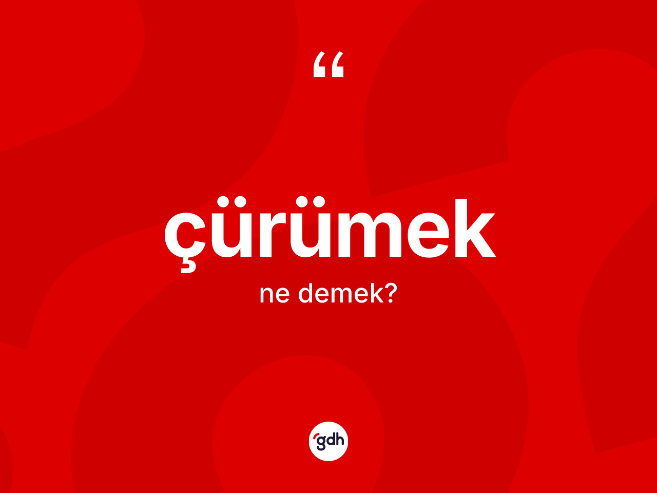 Çürümek kelimesinin tanımı nedir? Çürümeğin kısaca tanımı nedir?