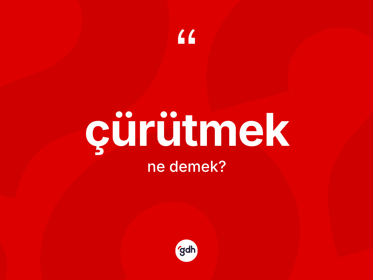 Çürütmek kelimesinin anlamı nedir? Çürütmeğin halk arasındaki kullanımı nasıldır?