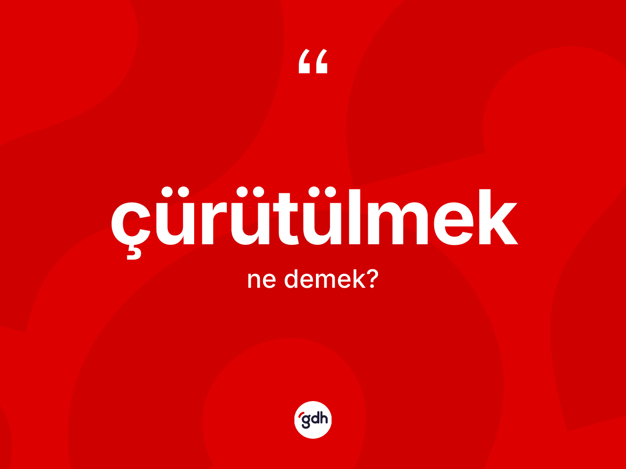 Çürütülmek kelimesinin sözlükteki tanımı nedir? Çürütülmek kelimesinin kaç farklı anlamı var?