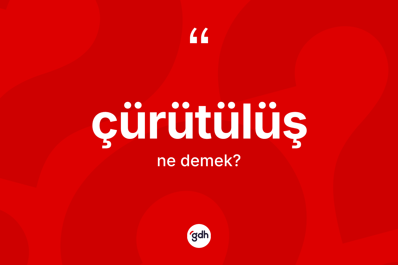 Çürütülüş kelimesinin tanımı nedir?
