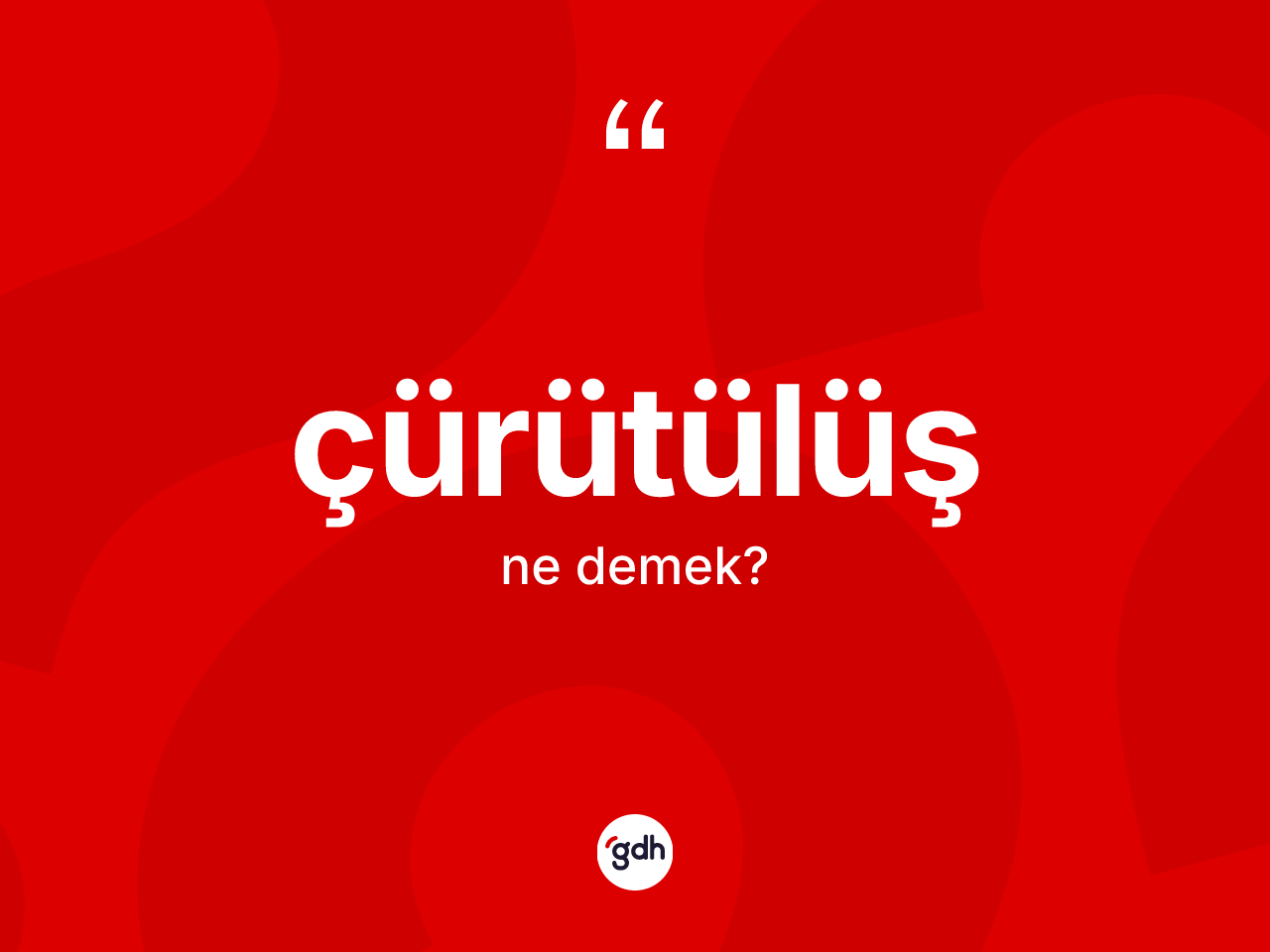 Çürütülüş kelimesinin tanımı nedir? Çürütülüş kelimesinin TDK'ya göre açıklaması nedir?