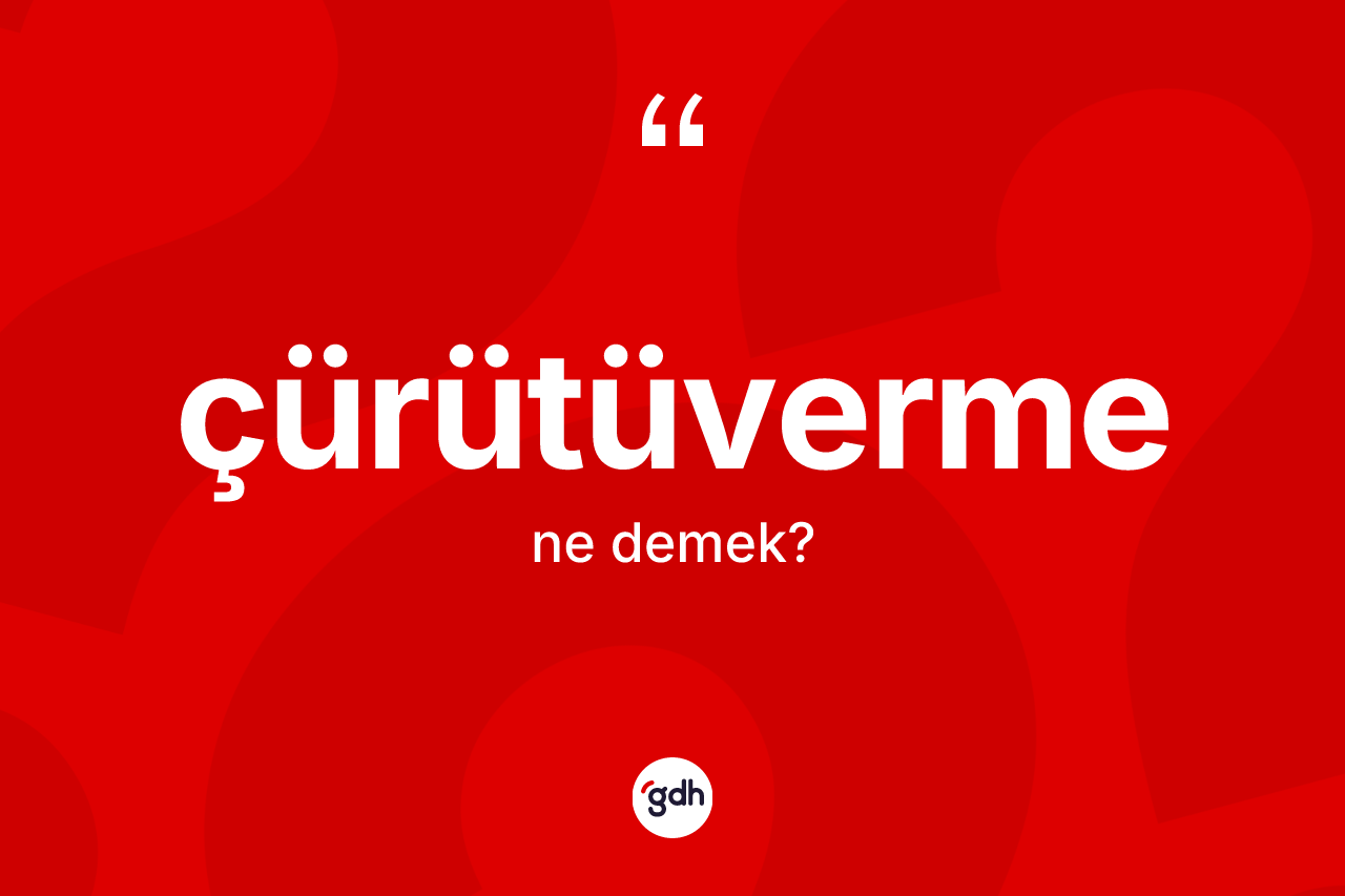 Çürütüverme kelimesi nedir?