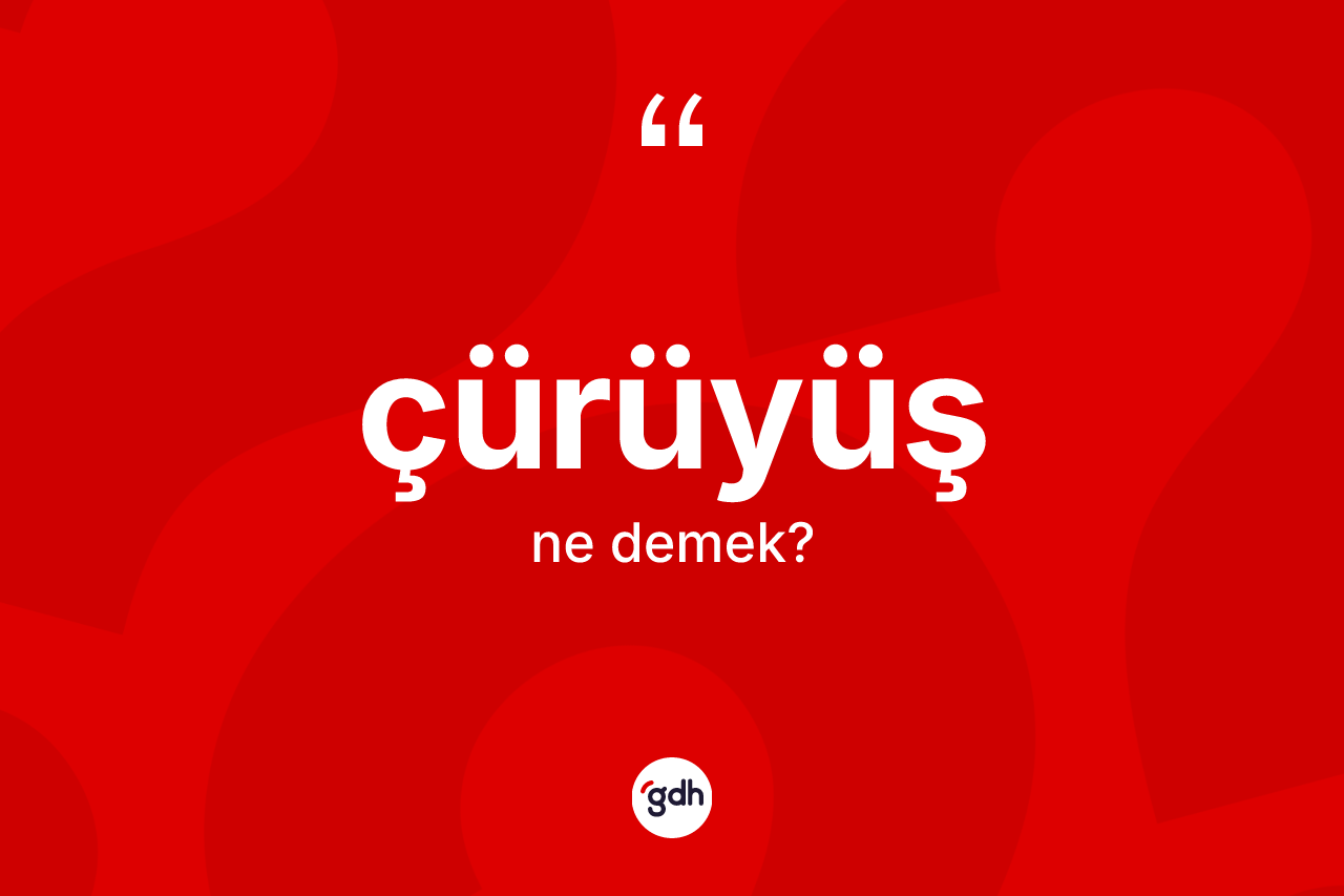 Çürüyüş kelimesinin tanımı nedir? Çürüyüşün sözlükteki anlamı nedir?