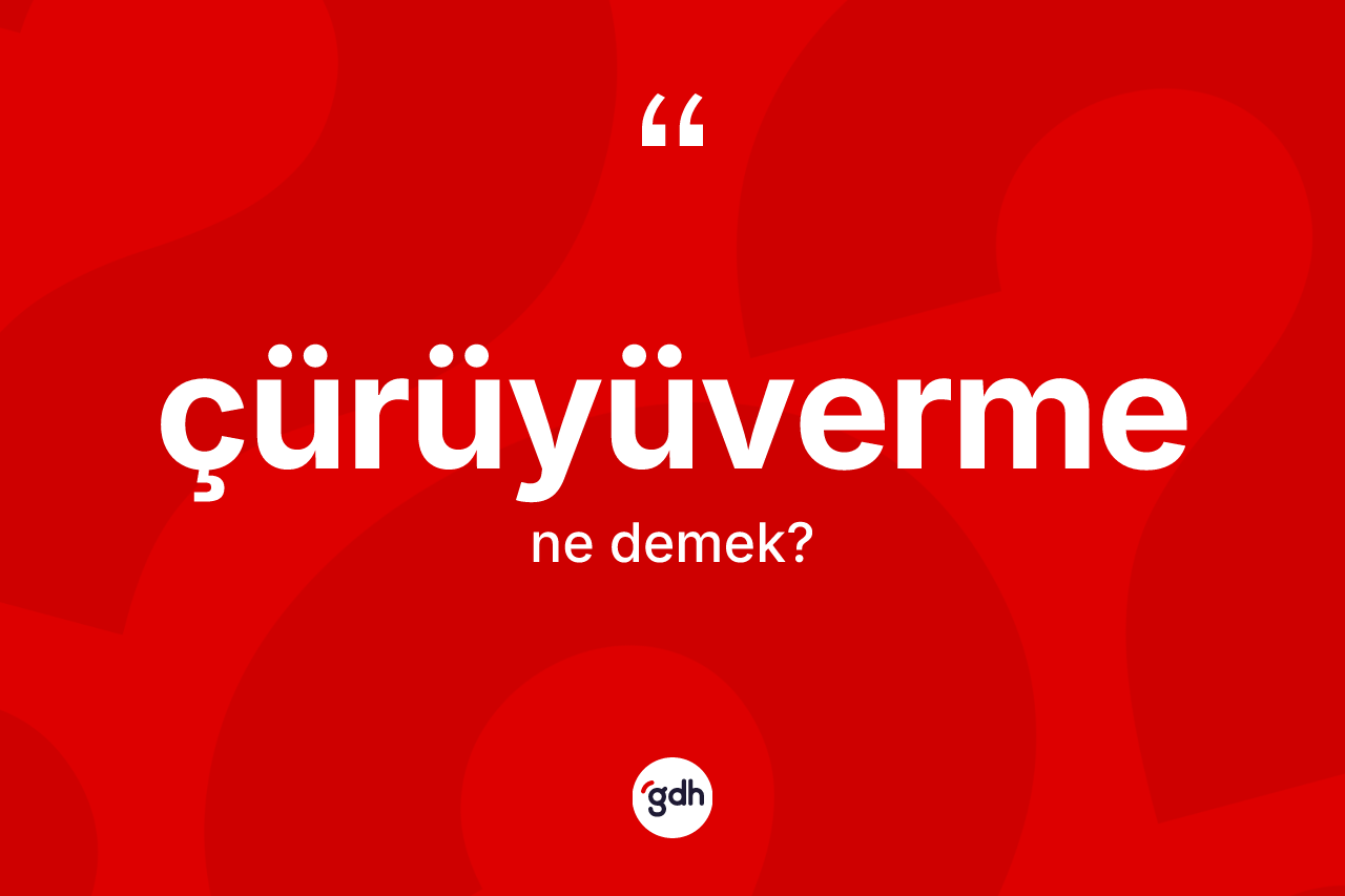 Çürüyüverme nedir? Çürüyüvermenin TDK'ya göre anlamı nedir?