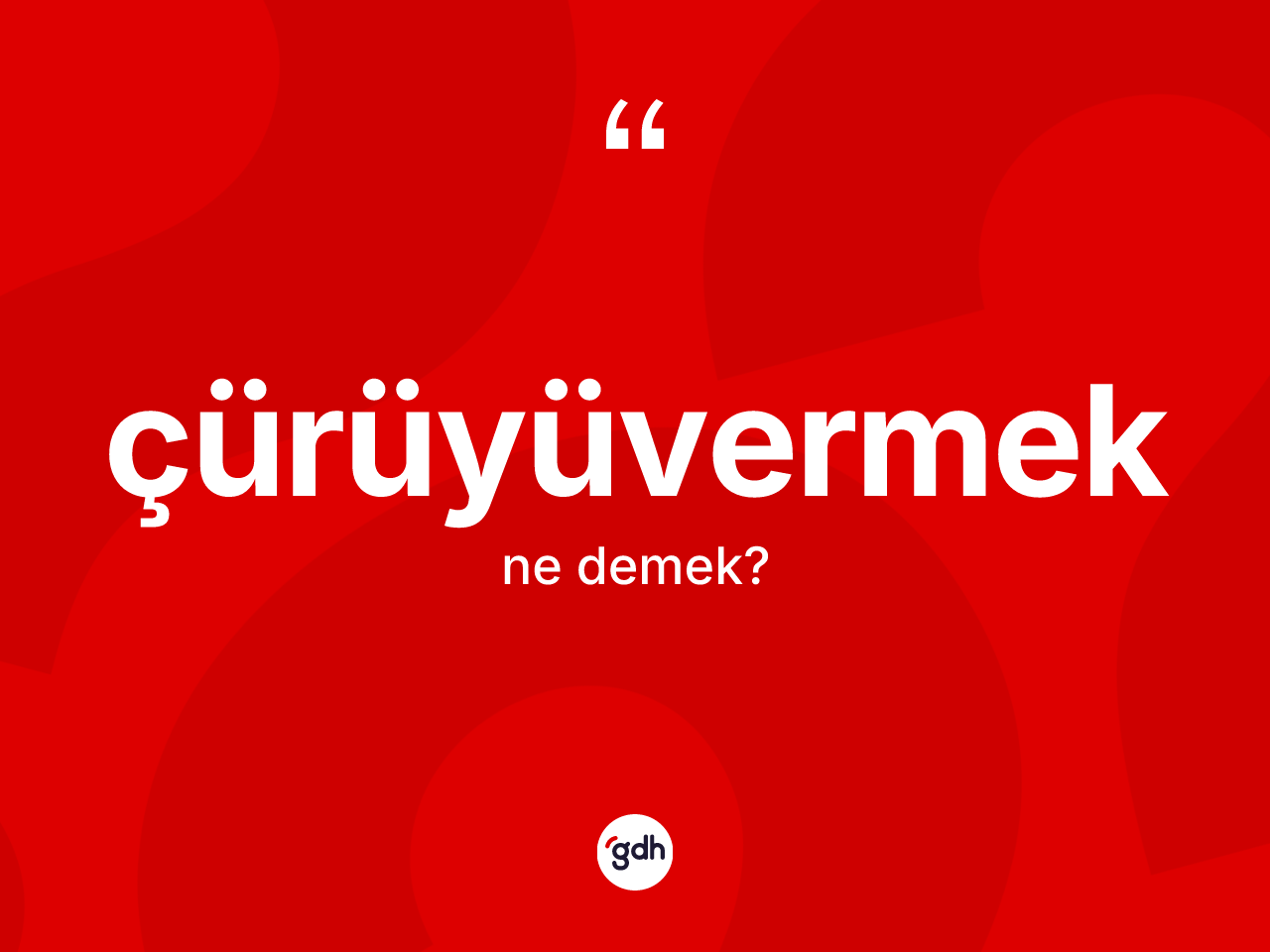 Çürüyüvermek kelimesinin anlamı nedir? Çürüyüvermeğin kısaca tanımı nedir?