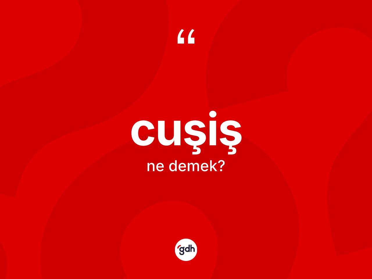 Cuşiş kelimesi ne demek? Cuşişin sözlükteki anlamı nedir?