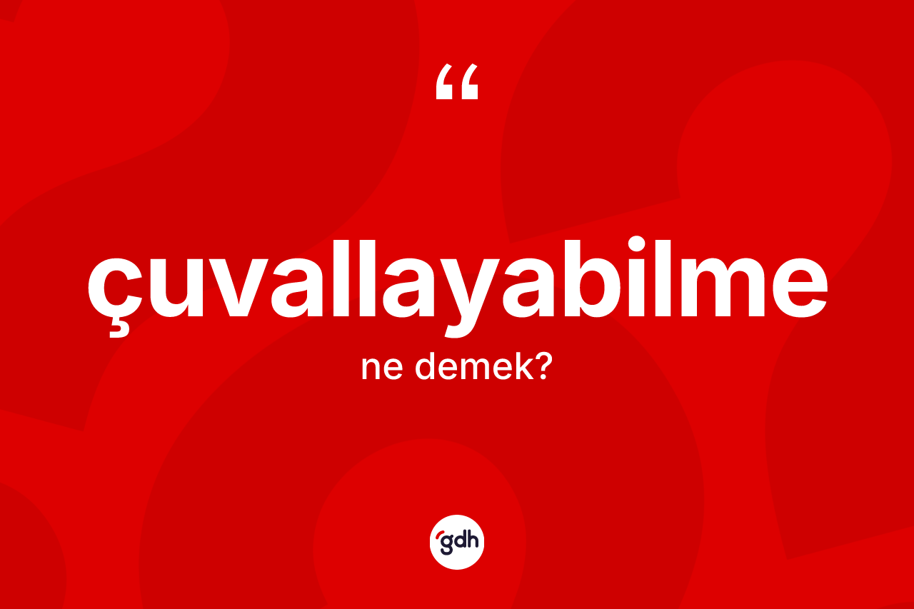 Çuvallayabilme ne anlama gelir? Çuvallayabilmenin TDK'ya göre anlamı nedir?